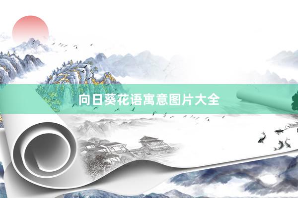 向日葵花语寓意图片大全